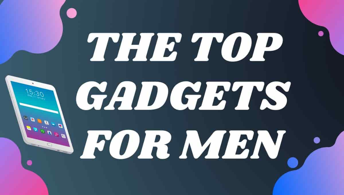 From Work to Play: The Top Gadgets For Men in 2023