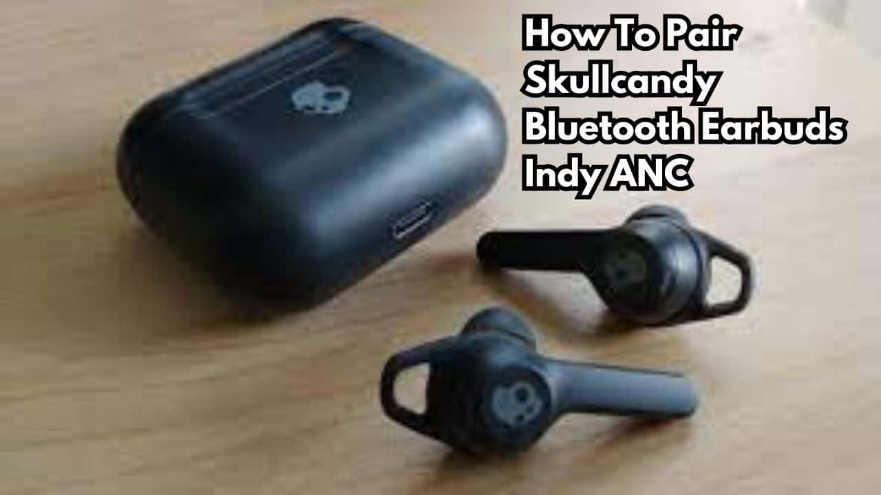 How To Pair Skullcandy Bluetooth Earbuds Indy ANC