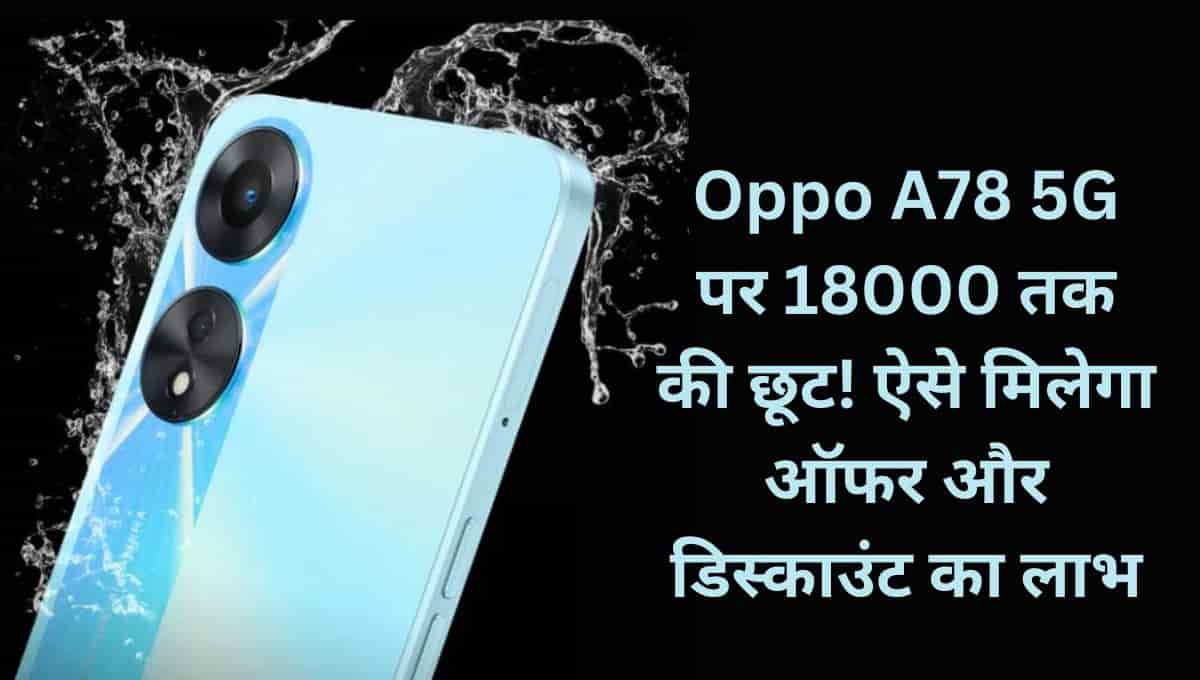 Oppo A78 5G पर मिल रही 18000 तक की छूट ! ऑफर और डिस्काउंट का लाभ उठाने के लिए यह स्टेप फॉलो करे